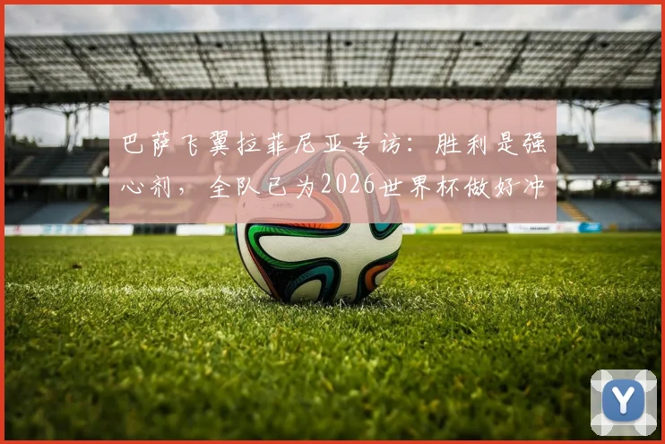 巴萨飞翼拉菲尼亚专访：胜利是强心剂，全队已为2026世界杯做好冲刺准备